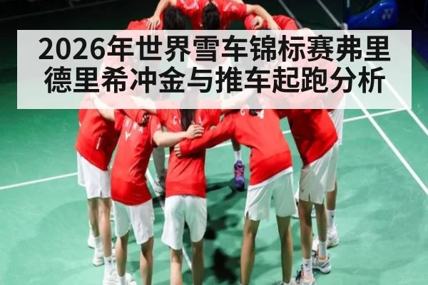 2026年世界雪车锦标赛弗里德里希冲金与推车起跑分析 - Qiuyou Sports